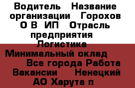 Водитель › Название организации ­ Горохов О.В, ИП › Отрасль предприятия ­ Логистика › Минимальный оклад ­ 27 500 - Все города Работа » Вакансии   . Ненецкий АО,Харута п.